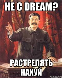 не с dream? растрелять нахуй