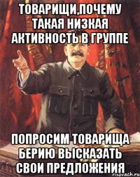 товарищи,почему такая низкая активность в группе попросим товарища берию высказать свои предложения