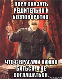 пора сказать решительно и бесповоротно, что с врагами нужно биться, а не соглашаться.