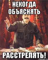 некогда объяснять расстрелять!