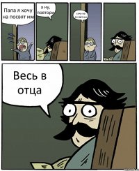 Папа я хочу на посвят им а ну, повтори хочу на посвят им Весь в отца