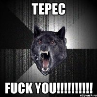 терес fuck you!!!