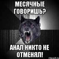 месячные говоришь? анал никто не отменял!