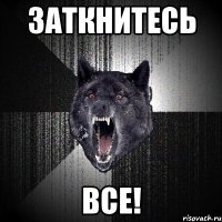 заткнитесь все!