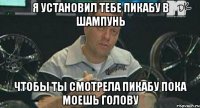 я установил тебе пикабу в шампунь чтобы ты смотрела пикабу пока моешь голову