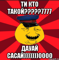 ти кто такой???7777 дауай сасай)))))))0000