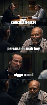 concussionfrag percussion mah boy nigga u mad 