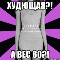 худющая?! а вес 80?!