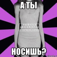 а ты носишь?