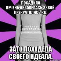 посадила печень,обзавелась язвой, прекратились кд. зато похудела своего идеала.