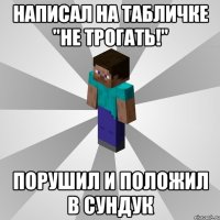 написал на табличке "не трогать!" порушил и положил в сундук