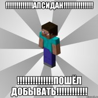 !!!апсидан!!! !!!пошёл добывать!!!