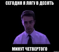 сегодня я лягу в десять минут четвертого