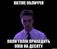 катіне обличчя коли толік приходить опів на десяту