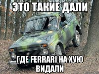 это такие дали где ferrari на хую видали