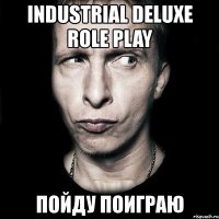 industrial deluxe role play пойду поиграю