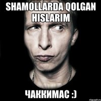 shamollarda qolgan hislarim чаккимас :)