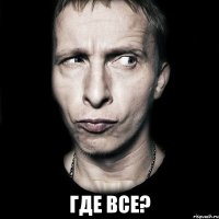  где все?