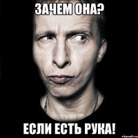 зачем она? если есть рука!