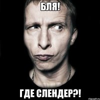 бля! где слендер?!