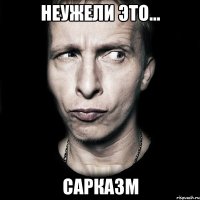 неужели это... сарказм