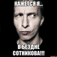 кажется я... в бездне сотникова!!!