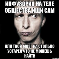 инфузория на теле общества ищи сам или твой мозг на столько устарел что не можешь найти