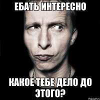 ебать интересно какое тебе дело до этого?