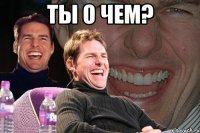 ты о чем? 