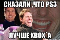 сказали ,что ps3 лучше xbox`a