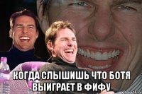  когда слышишь что ботя выиграет в фифу