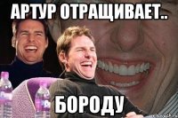 артур отращивает.. бороду