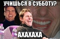 учишься в субботу? ахахаха