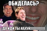 обиделась? да иди ты нахуй))))))))))))