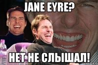 jane eyre? нет не слышал!