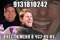 9131810242 внесли меня в чс? ну-ну...