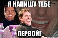 я напишу тебе первой!