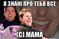 я знаю про тебя все (с) мама