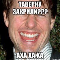 таверну закрили??? аха ха ха