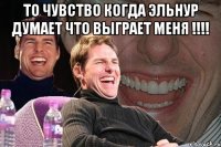 то чувство когда эльнур думает что выграет меня !!! 