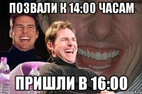 позвали к 14:00 часам пришли в 16:00