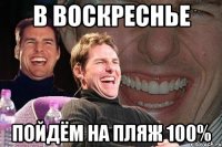 в воскреснье пойдём на пляж 100%