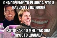 она почему-то решила, что я назвал её шлюхой хотя, как по мне, так она просто шалава