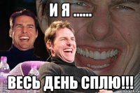 и я ...... весь день сплю!!!