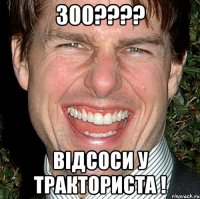 300??? відсоси у тракториста !