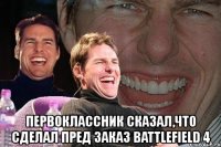  первоклассник сказал,что сделал пред заказ battlefield 4