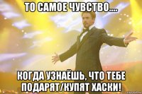 то самое чувство.... когда узнаёшь, что тебе подарят/купят хаски!