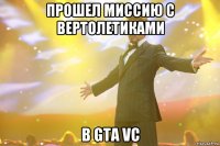 прошел миссию с вертолетиками в gta vc