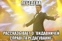 лебедева рассказывает о "видавничей справі та редагуванні"