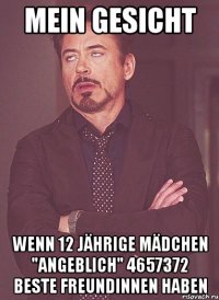 mein gesicht wenn 12 jährige mädchen "angeblich" 4657372 beste freundinnen haben